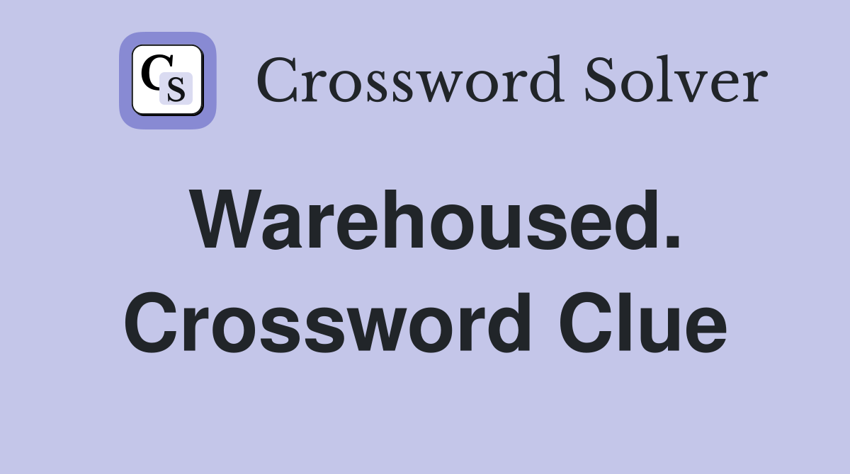 Warehoused. Crossword Clue