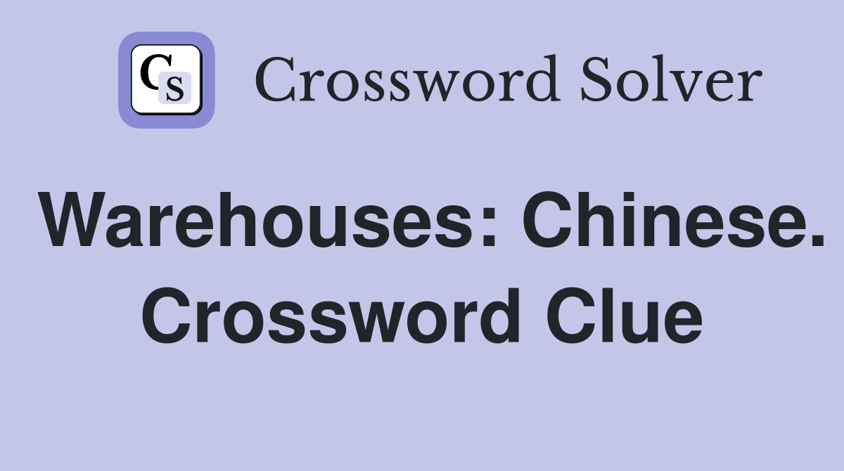 Warehouses: Chinese. Crossword Clue