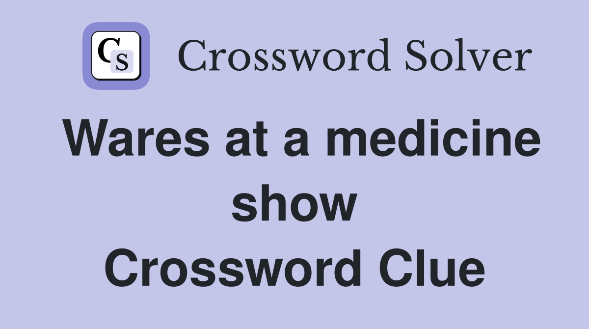 Wares at a medicine show Crossword Clue