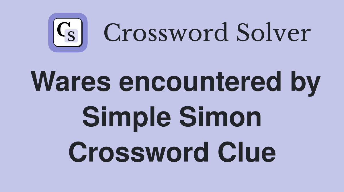 Wares encountered by Simple Simon Crossword Clue