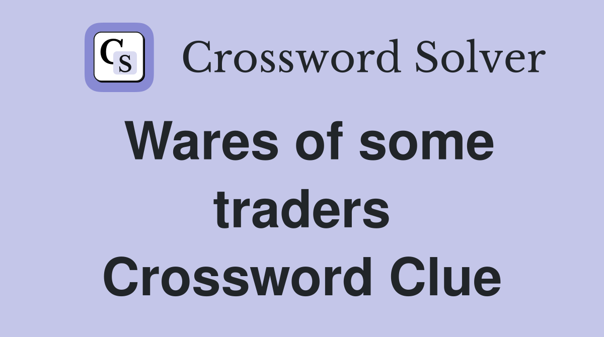 Wares of some traders Crossword Clue