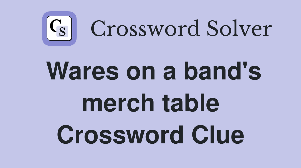 Wares on a band's merch table Crossword Clue