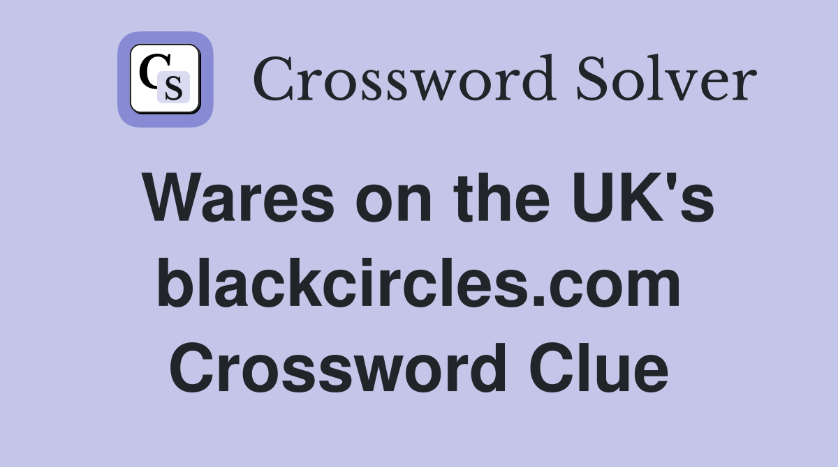 Wares on the UK's blackcircles.com Crossword Clue
