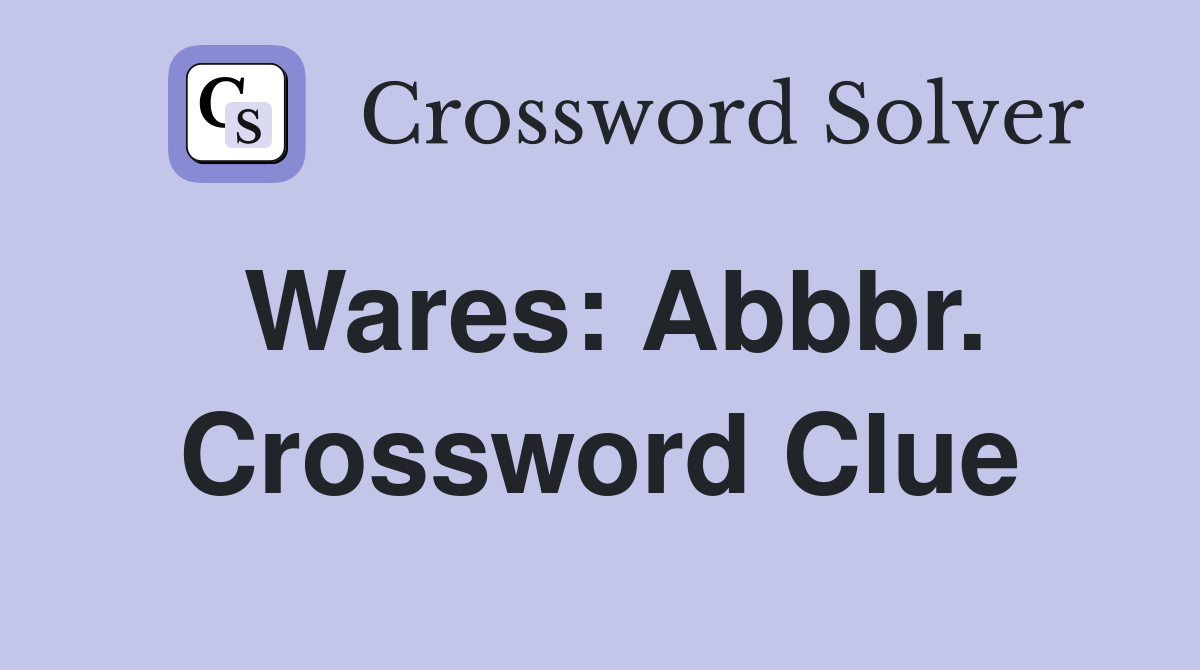Wares: Abbbr. Crossword Clue