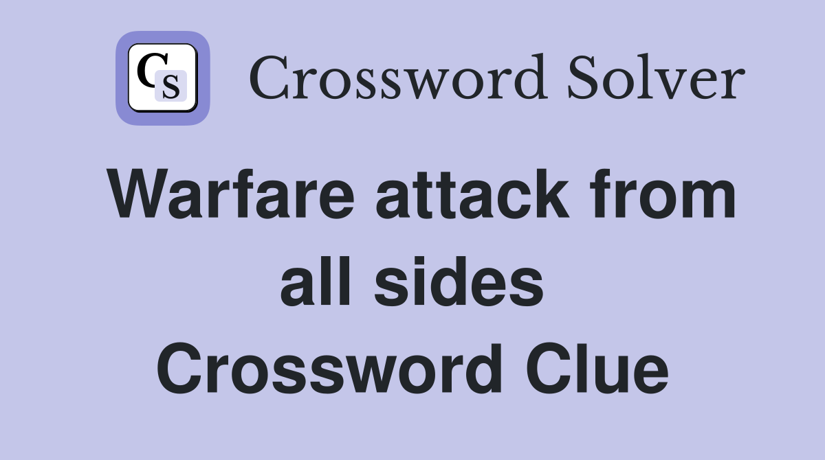Warfare attack from all sides Crossword Clue