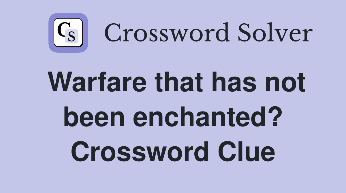 Warfare that has not been enchanted? Crossword Clue