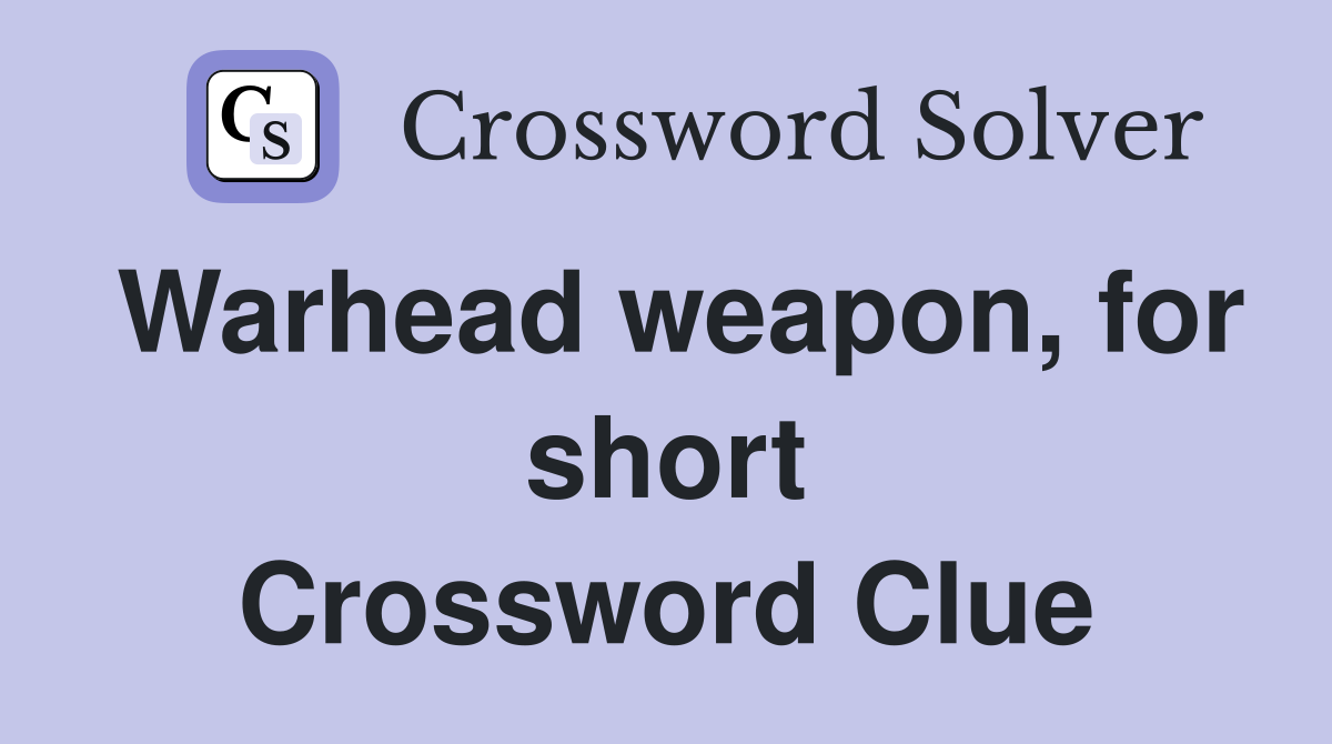 Warhead weapon, for short Crossword Clue