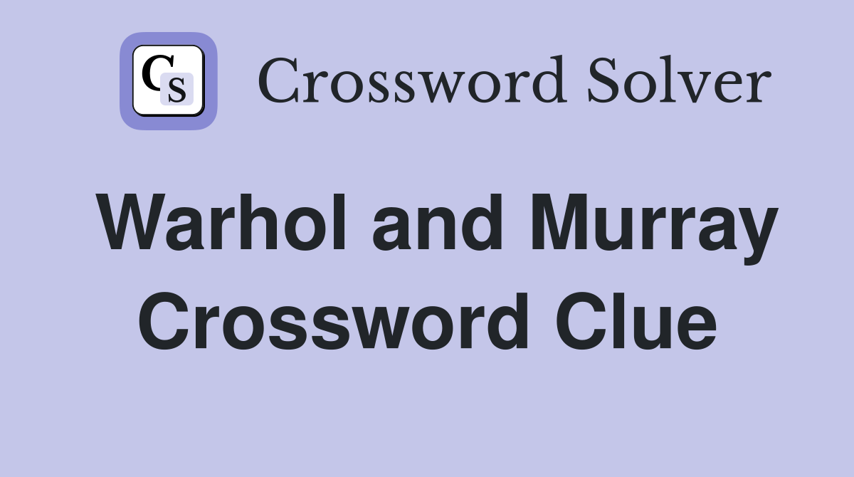 Warhol and Murray Crossword Clue