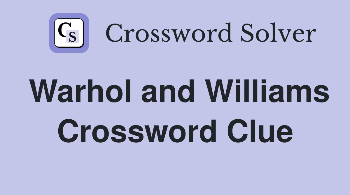 Warhol and Williams Crossword Clue