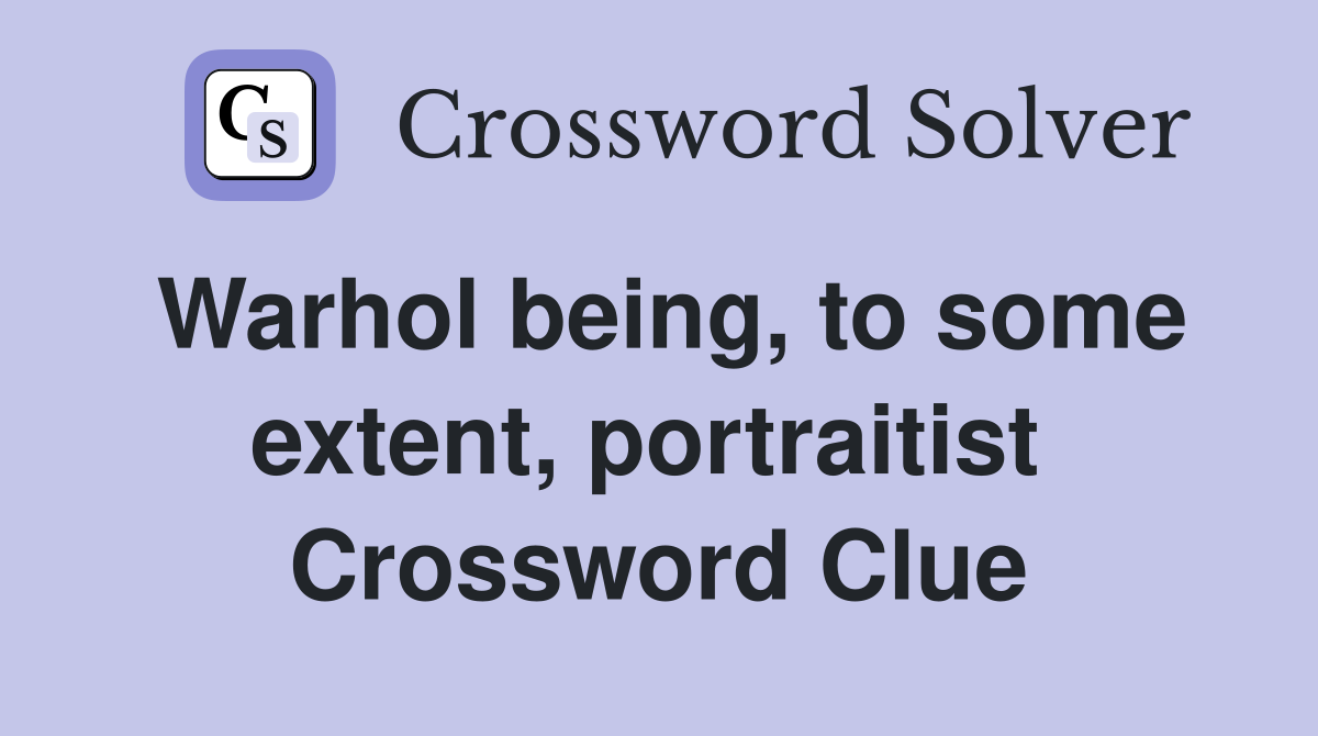 Warhol being, to some extent, portraitist  Crossword Clue