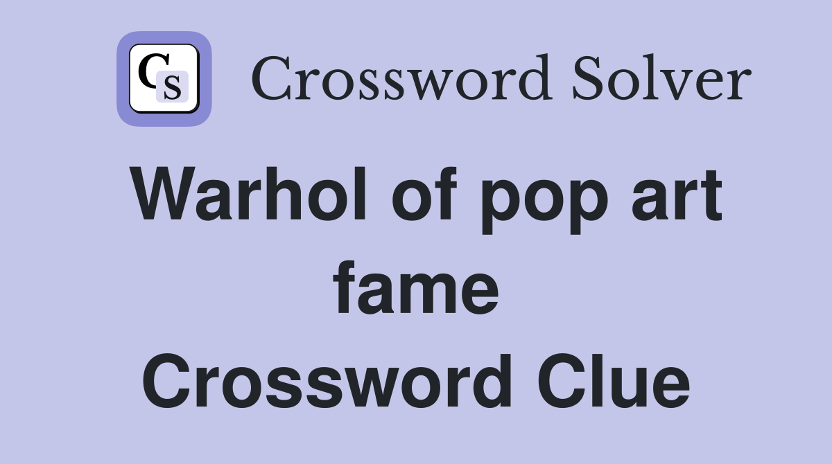 Warhol of pop art fame Crossword Clue