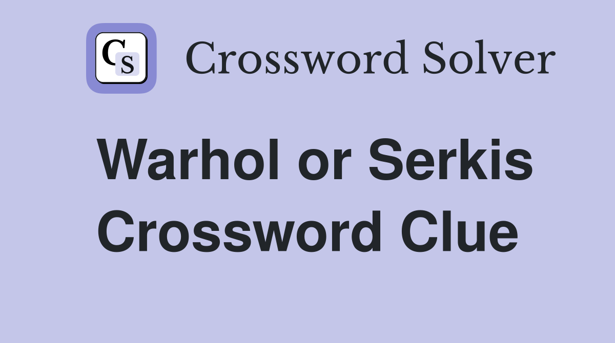 Warhol or Serkis Crossword Clue