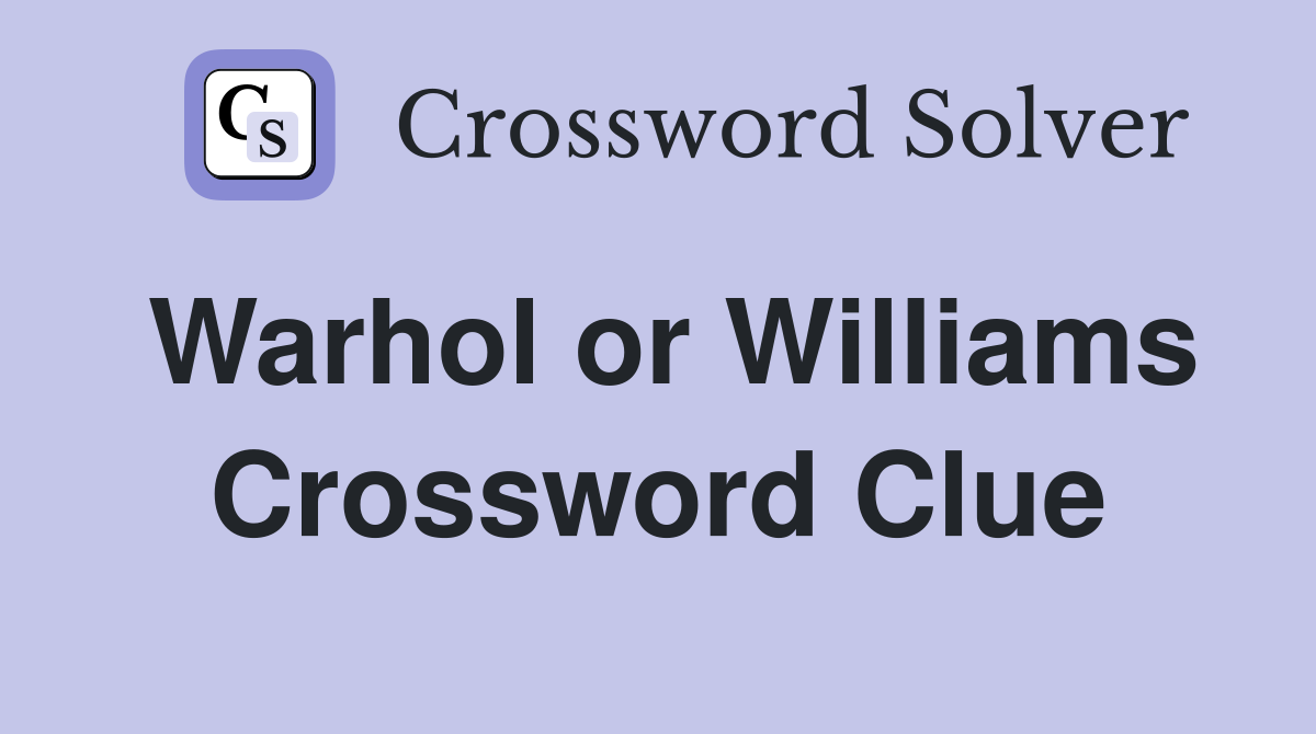 Warhol or Williams Crossword Clue