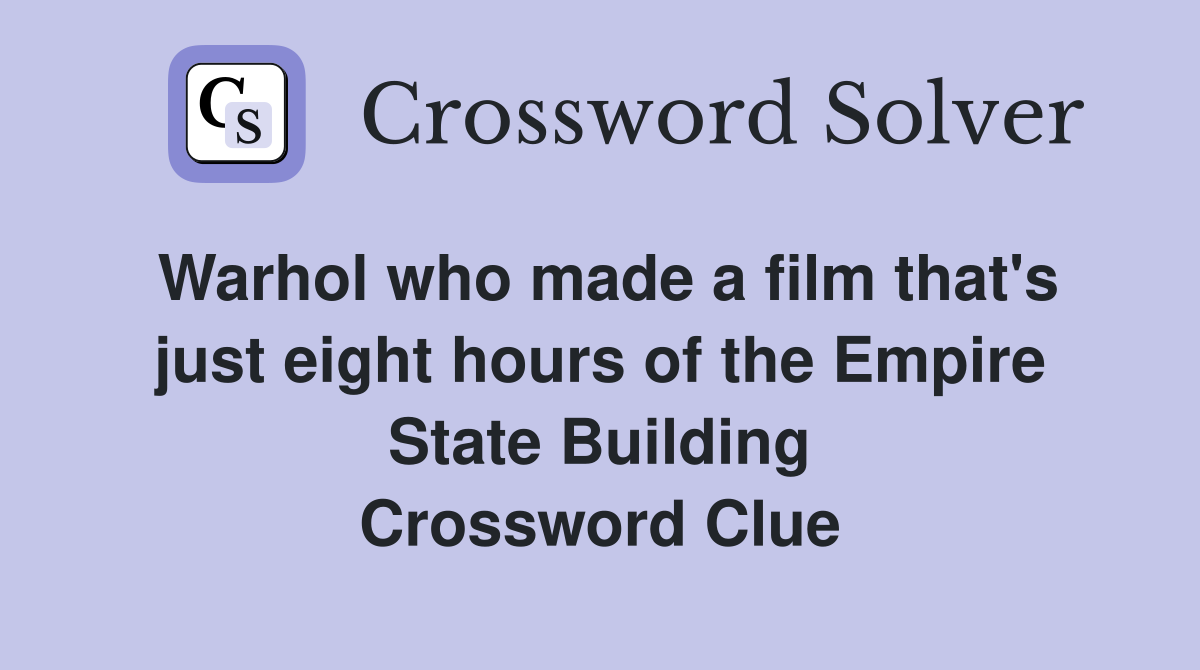 Warhol who made a film that's just eight hours of the Empire State Building Crossword Clue