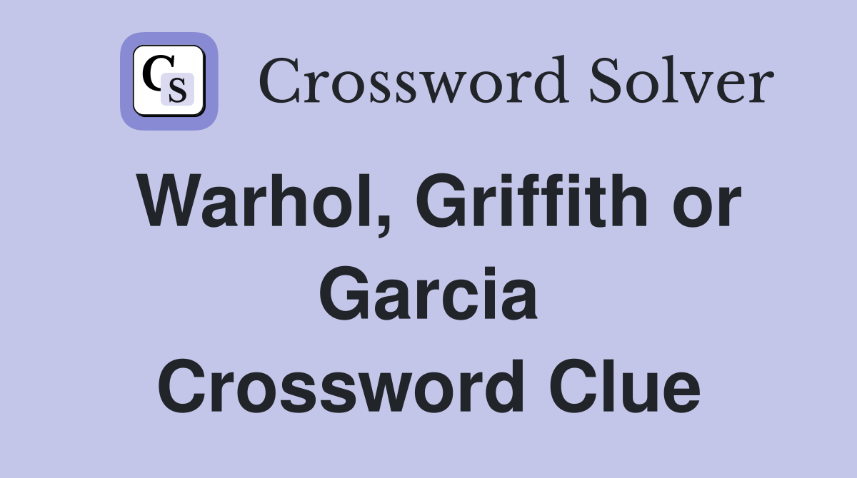 Warhol, Griffith or Garcia Crossword Clue