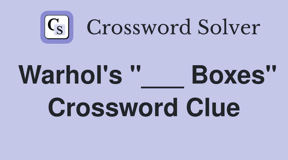 Warhol's "___ Boxes" Crossword Clue