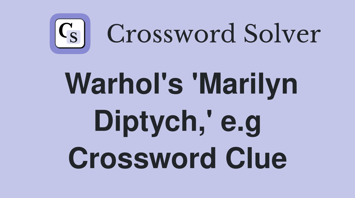 Warhol's 'Marilyn Diptych,' e.g Crossword Clue