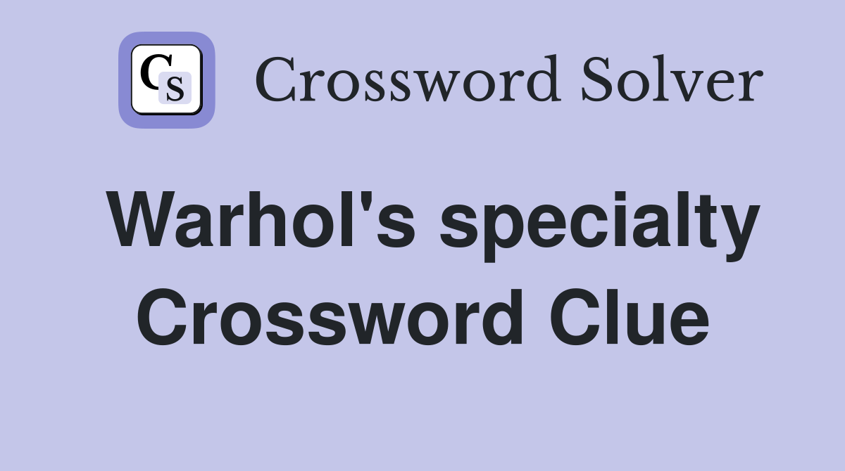Warhol's specialty Crossword Clue