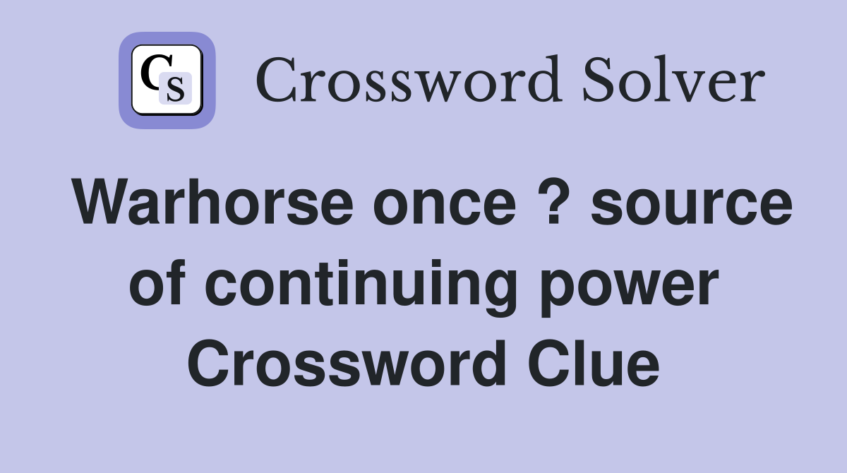 Warhorse once ? source of continuing power Crossword Clue