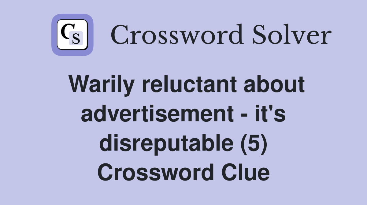 Warily reluctant about advertisement - it's disreputable (5) Crossword Clue