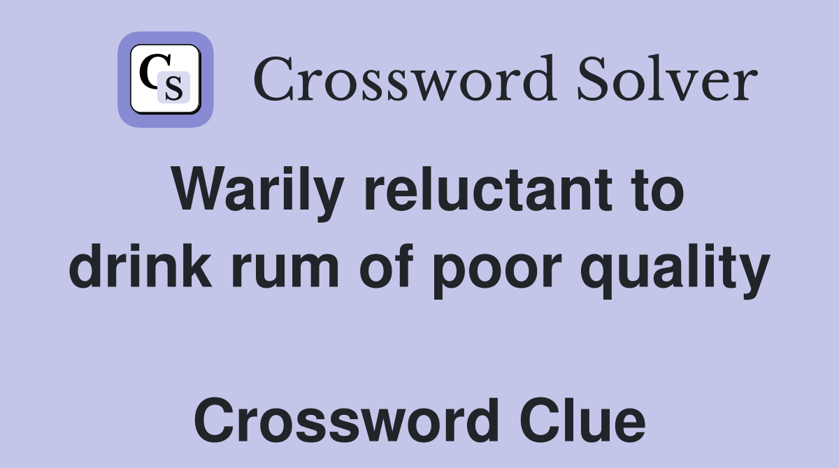 Warily reluctant to drink rum of poor quality  Crossword Clue