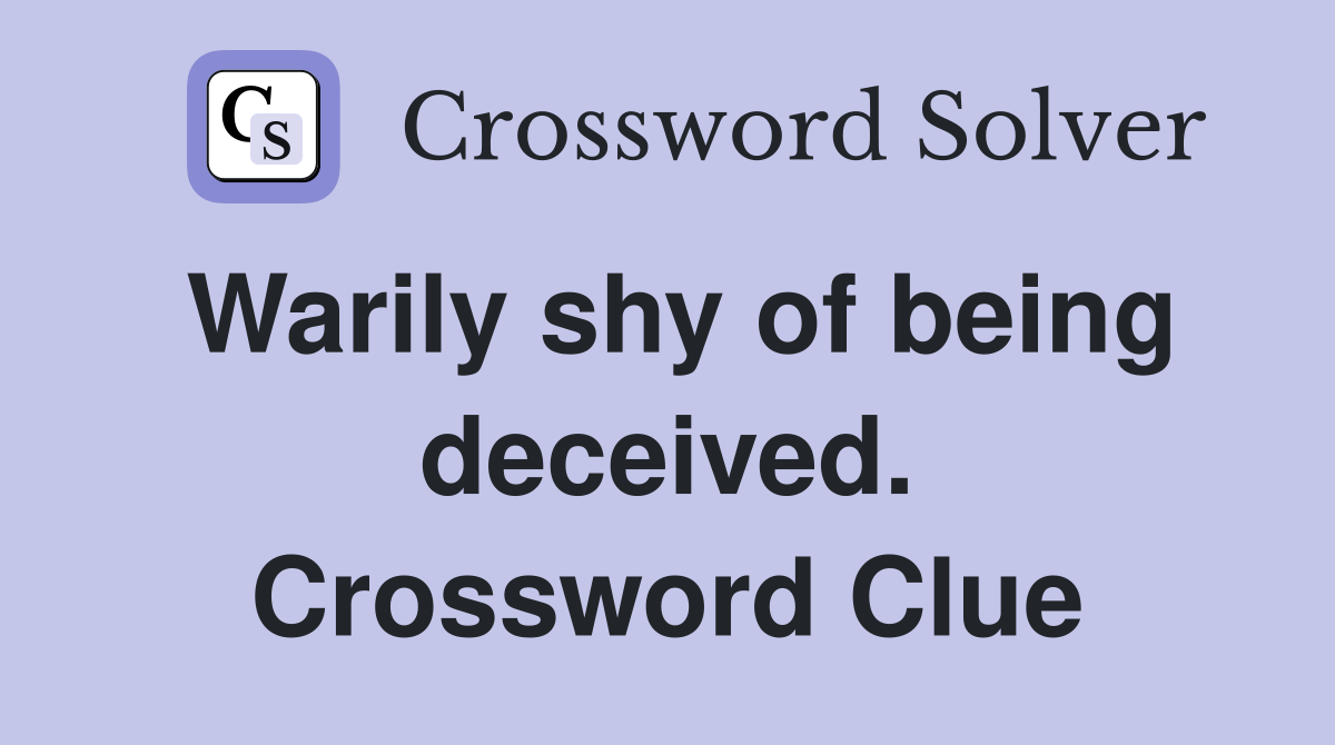 Warily shy of being deceived. Crossword Clue