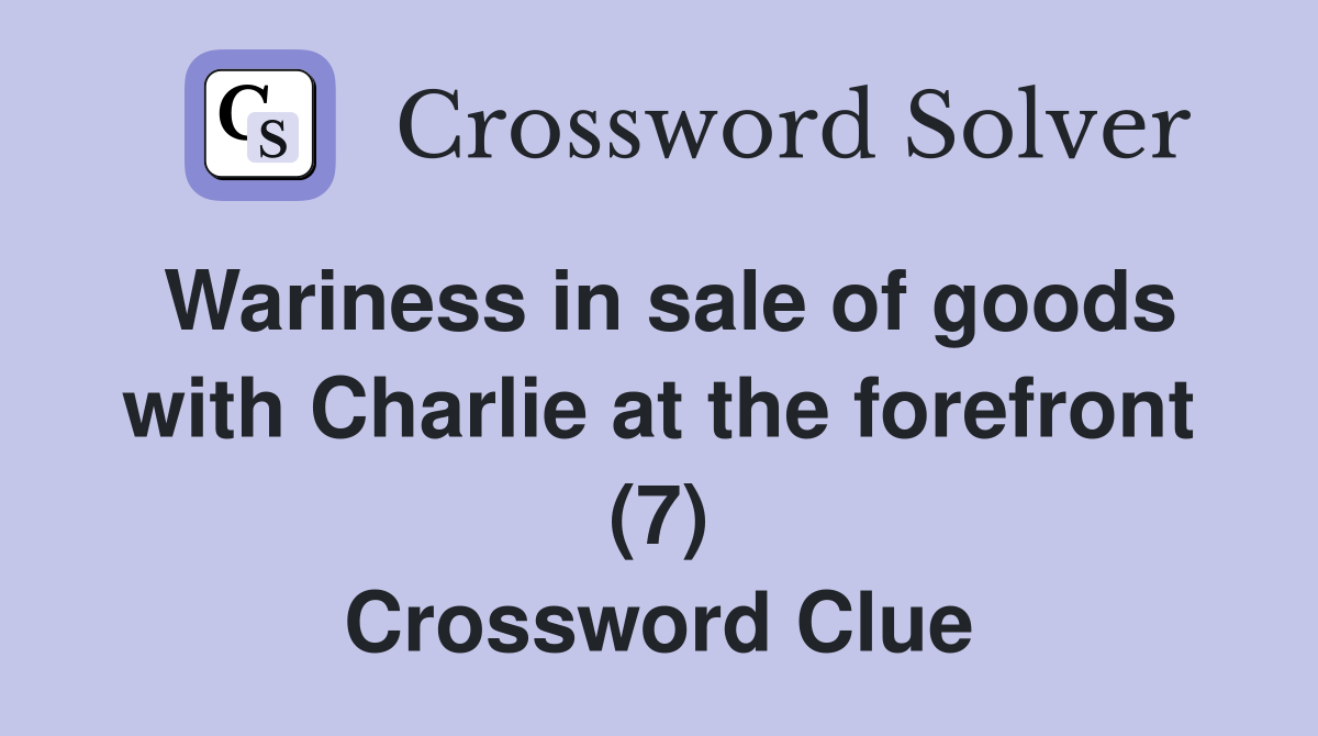 Wariness in sale of goods with Charlie at the forefront (7) Crossword Clue