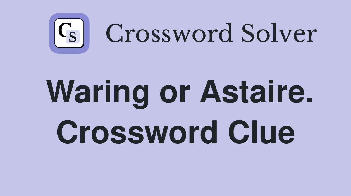 Waring or Astaire. Crossword Clue