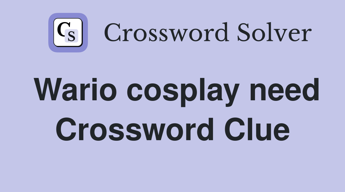 Wario cosplay need Crossword Clue