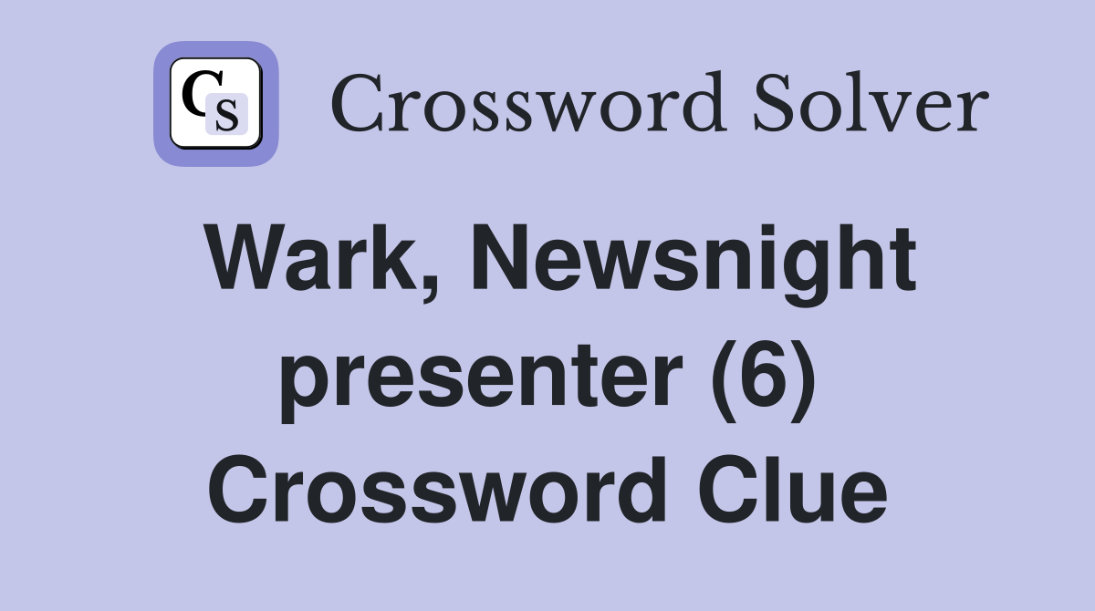 Wark, Newsnight presenter (6) Crossword Clue