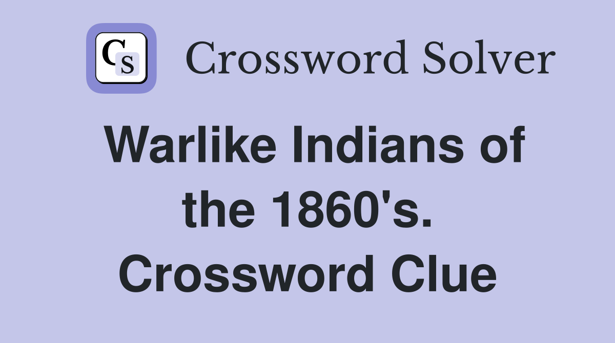 Warlike Indians of the 1860's. Crossword Clue