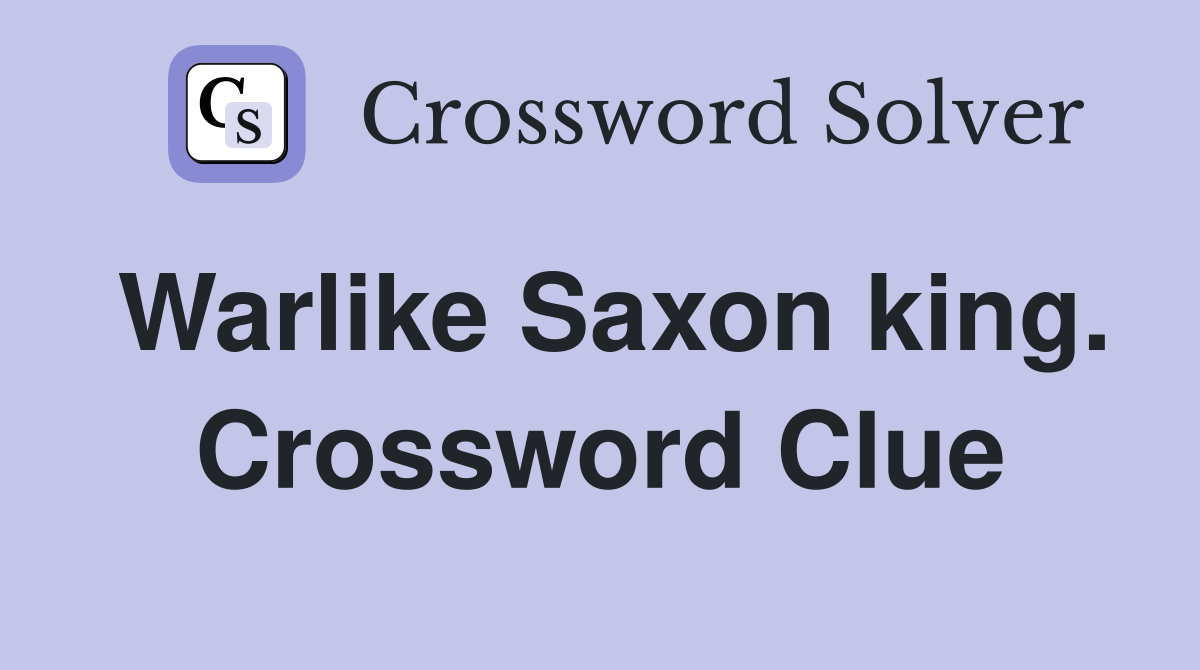 Warlike Saxon king. Crossword Clue