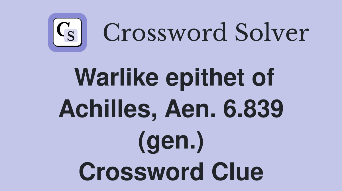 Warlike epithet of Achilles, Aen. 6.839 (gen.) Crossword Clue