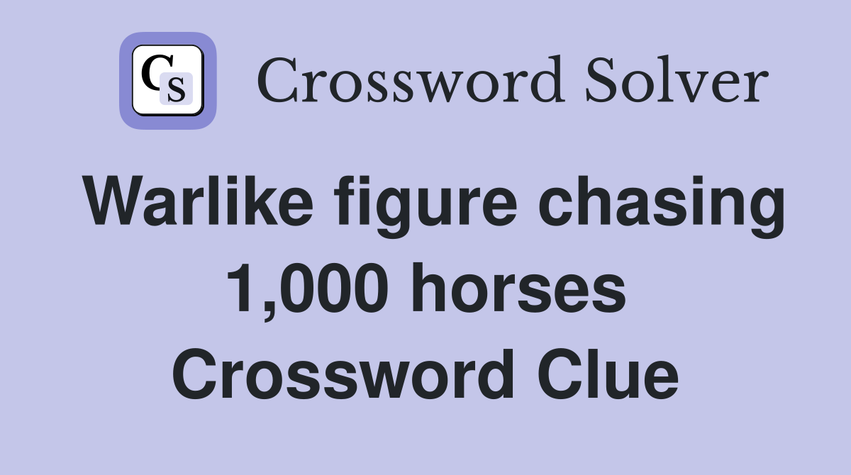 Warlike figure chasing 1,000 horses Crossword Clue