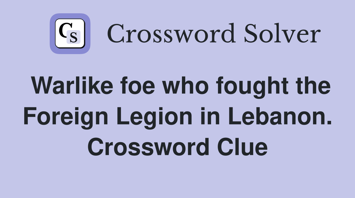 Warlike foe who fought the Foreign Legion in Lebanon. Crossword Clue
