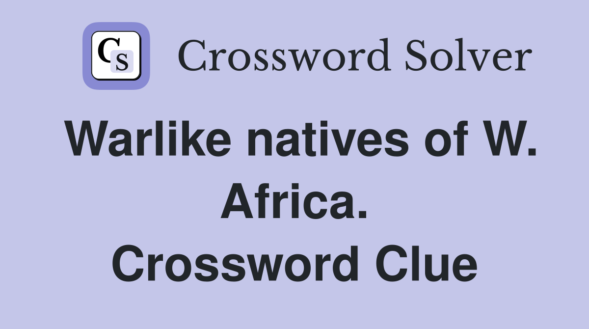 Warlike natives of W. Africa. Crossword Clue