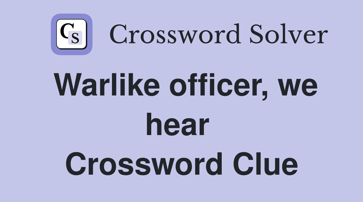 Warlike officer, we hear  Crossword Clue