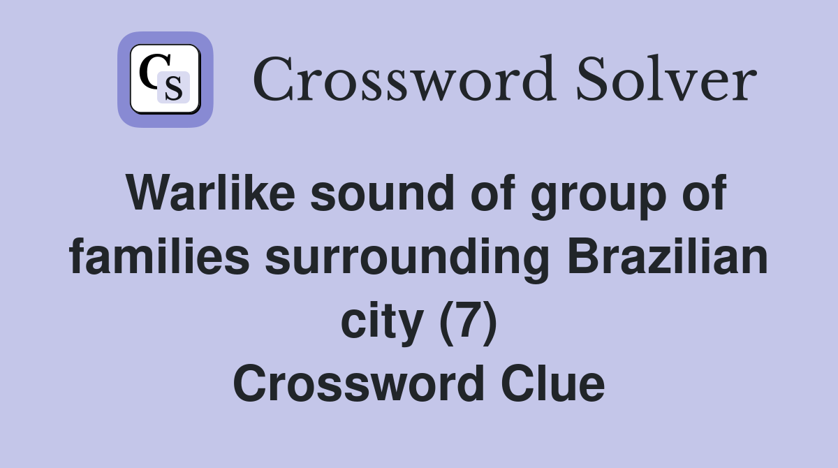 Warlike sound of group of families surrounding Brazilian city (7) Crossword Clue
