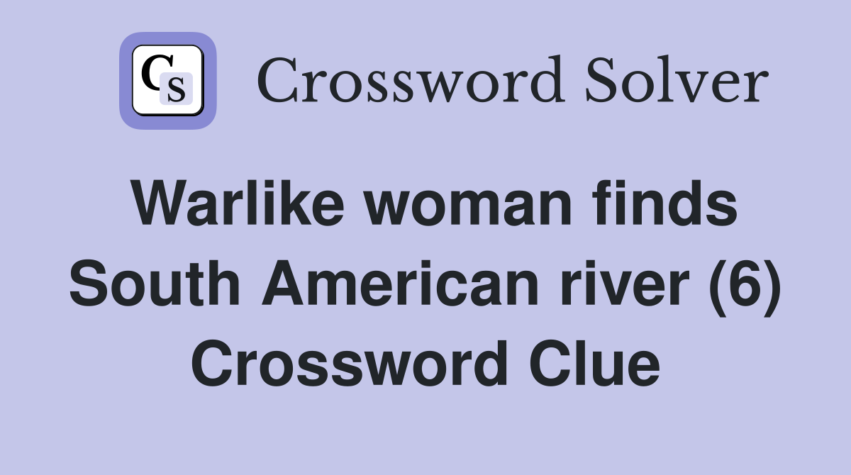 Warlike woman finds South American river (6) Crossword Clue