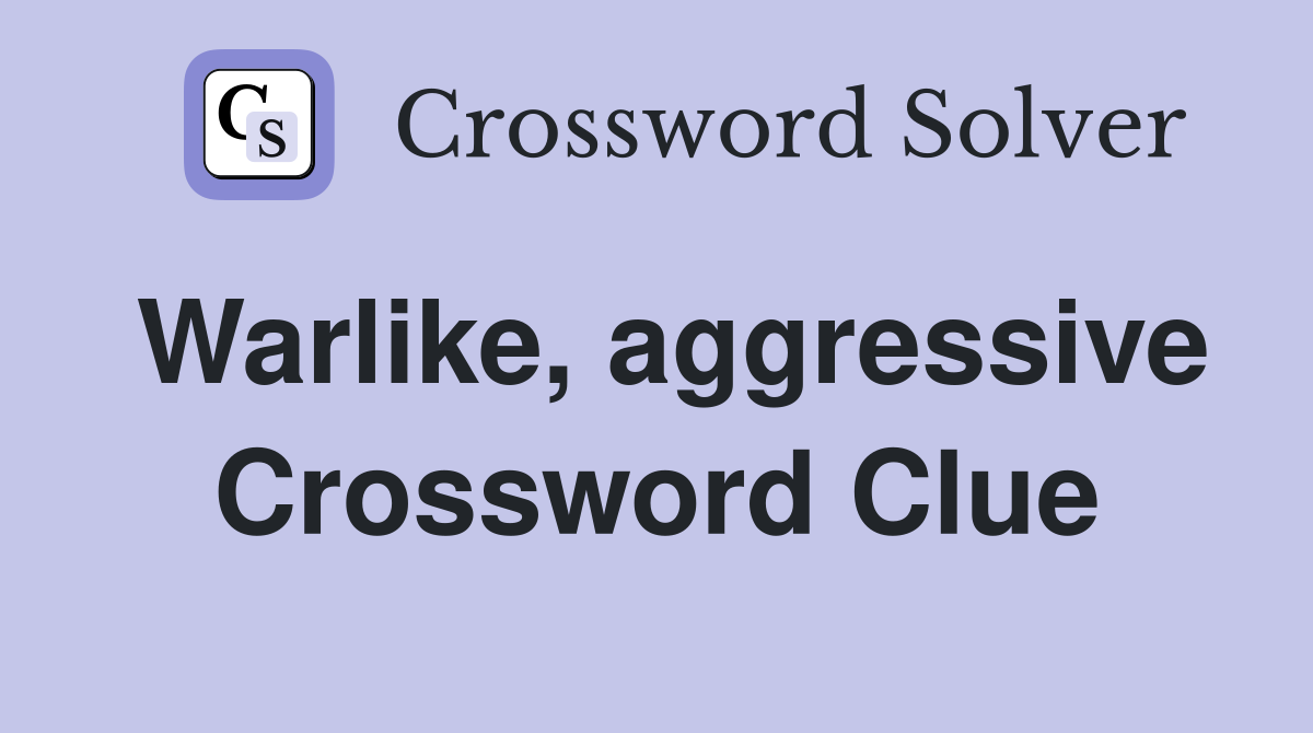Warlike, aggressive Crossword Clue