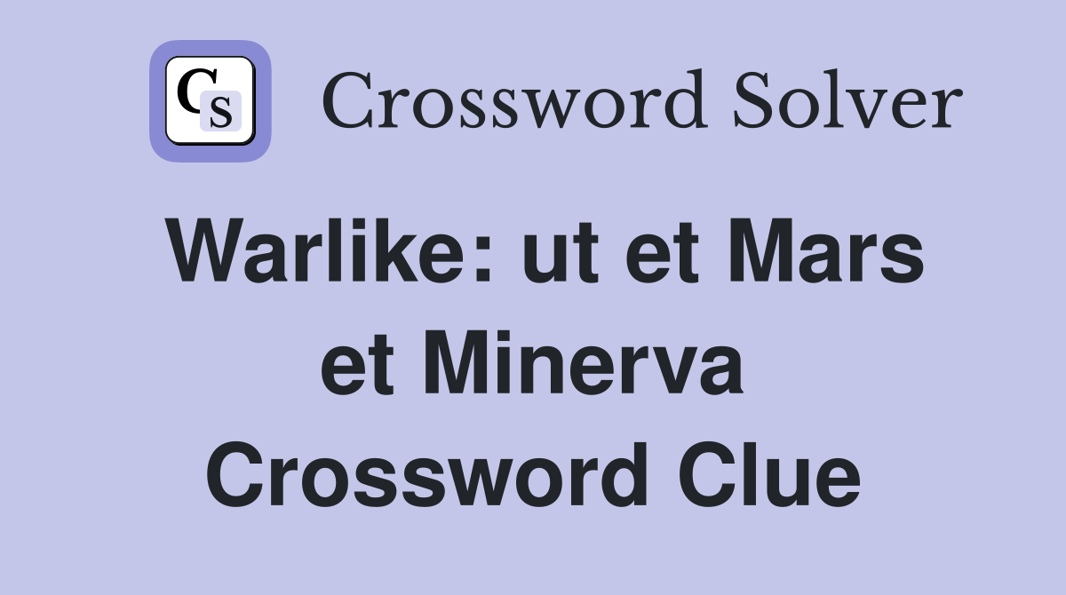 Warlike: ut et Mars et Minerva Crossword Clue