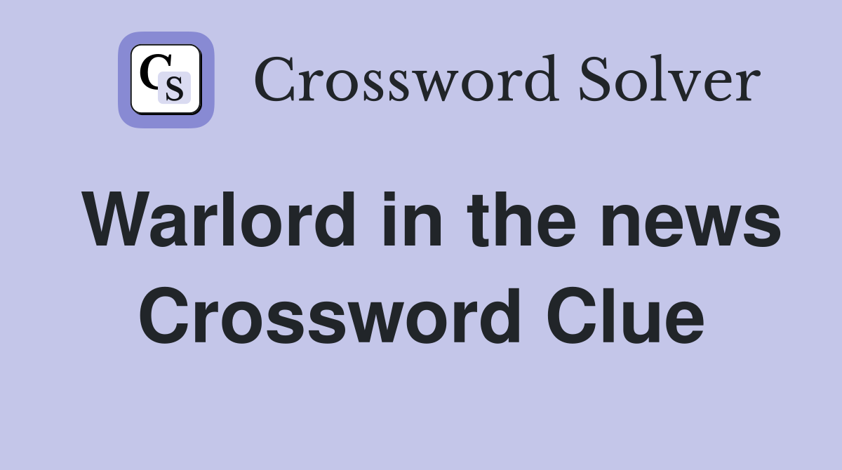 Warlord in the news Crossword Clue