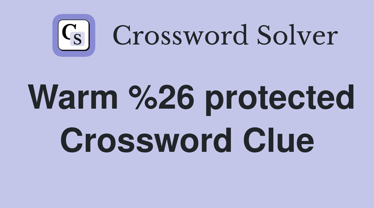 Warm %26 protected Crossword Clue