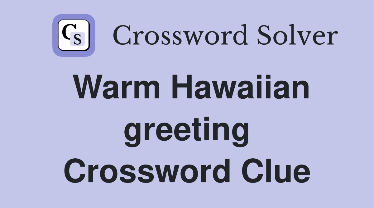 Warm Hawaiian greeting Crossword Clue