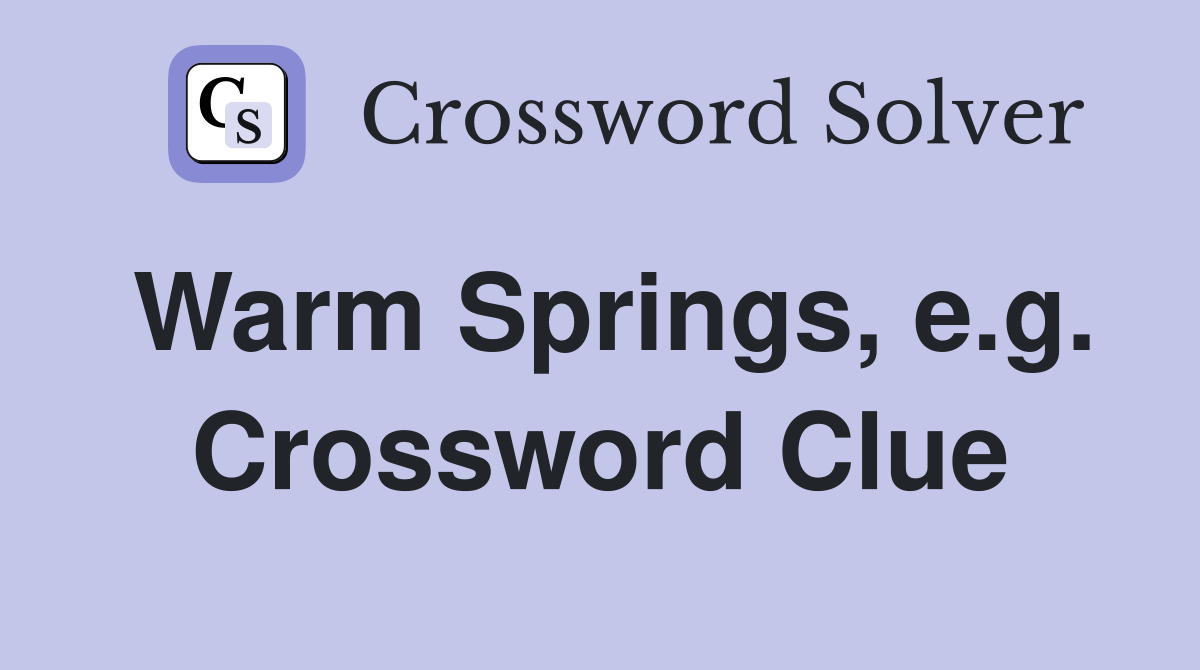 Warm Springs, e.g. Crossword Clue
