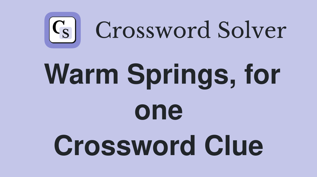Warm Springs, for one Crossword Clue