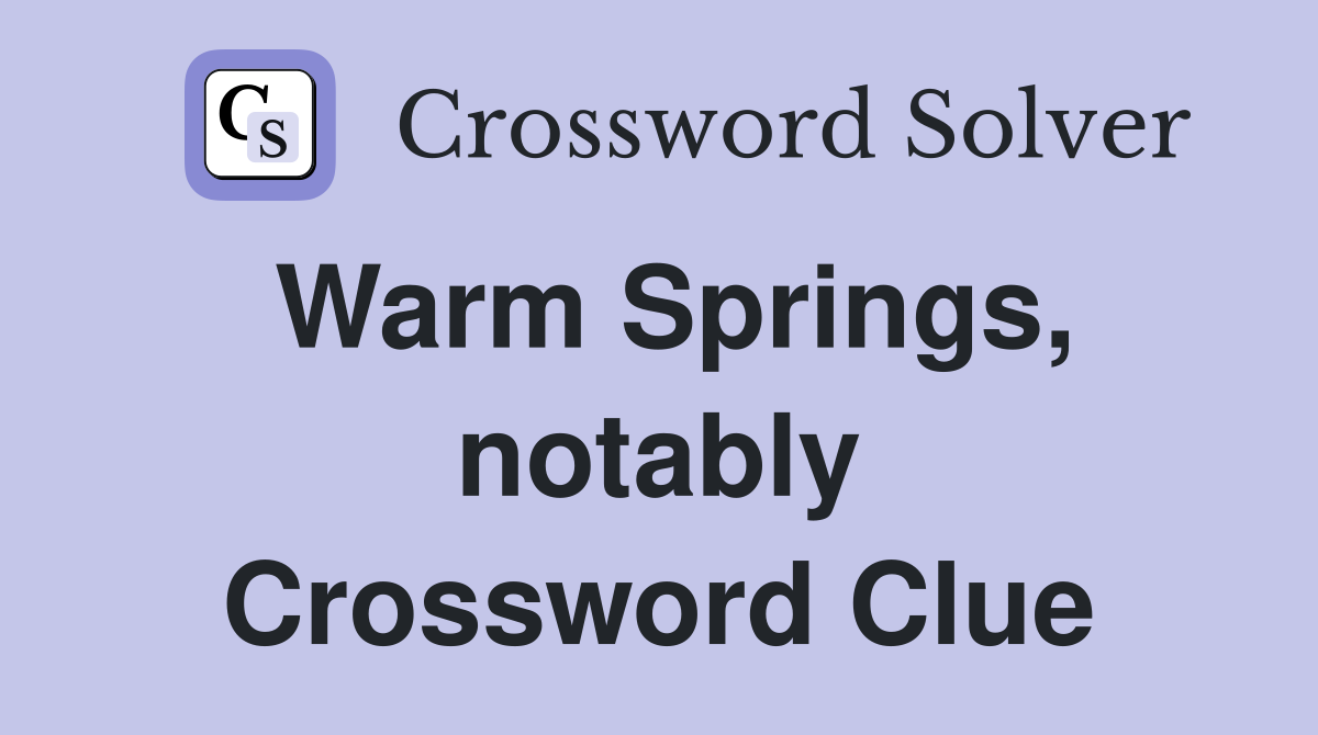 Warm Springs, notably Crossword Clue