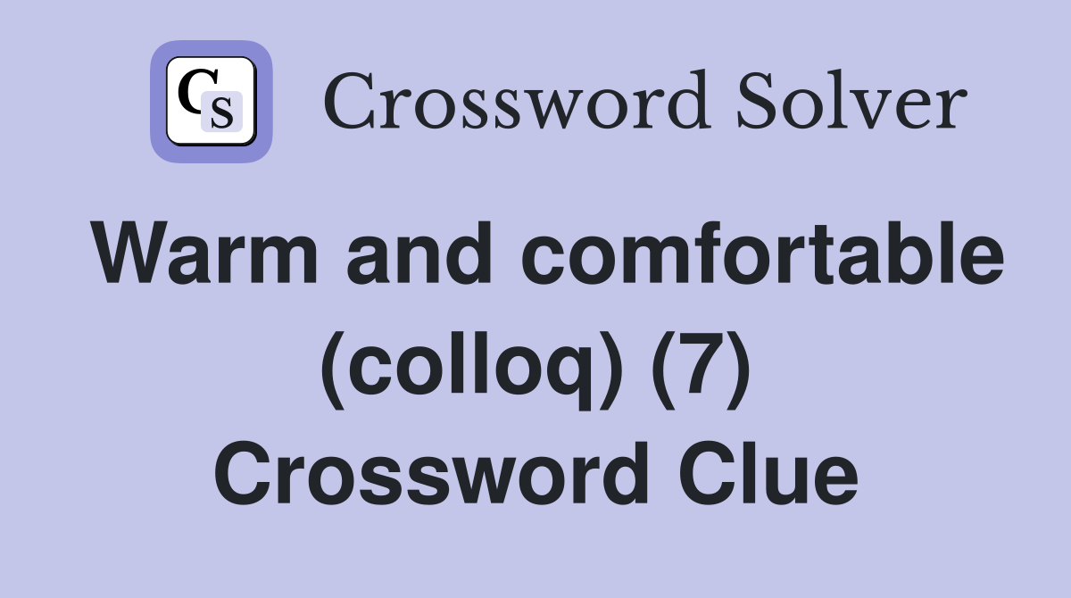 Warm and comfortable (colloq) (7) Crossword Clue
