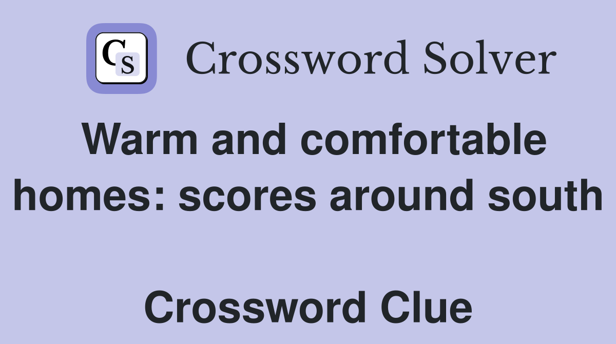 Warm and comfortable homes: scores around south  Crossword Clue