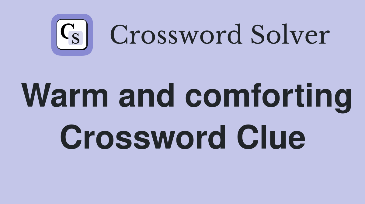 Warm and comforting Crossword Clue